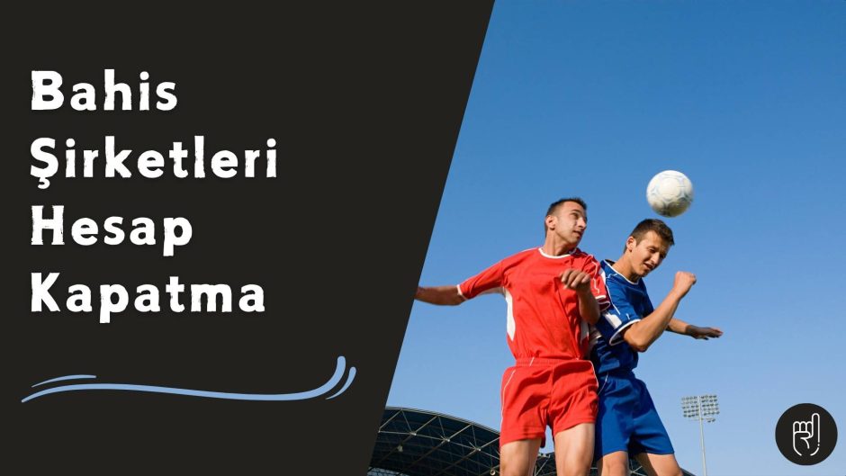 Bahis Şirketleri Hesap Kapatma